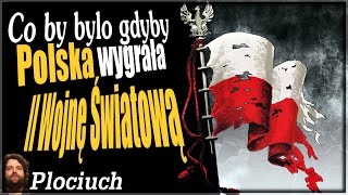 Plociuch #327 - Co by bylo gdyby Polska wygrala II W O J N Ę ŚWIATOWĄ