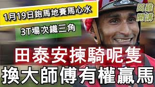 【賽馬貼士】香港賽馬 1月19日 跑馬地夜賽 3T場次鐵三角|田泰安揀騎呢隻 換大師傅有權贏馬