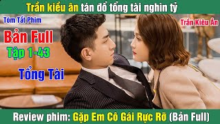 Review Phim: Trần kiều ân tán đổ tổng tài nghìn tỷ | Gặp Em Cô Gái Rực Rỡ (Bản Full)