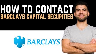 ✅ How To Contact Barclays Capital Securities Customer Service Team (Full Guide)