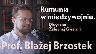 Rumunia w międzywojniu. Długi cień Żelaznej Gwardii. Prof. Błażej Brzostek