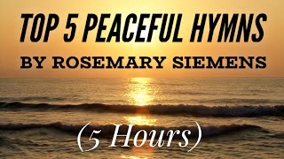Top 5 Peaceful Hymns by Rosemary Siemens (5 Hours)