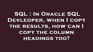 SQL : In Oracle SQL Devleoper, when I copy the results, how can I copy the column headings too?