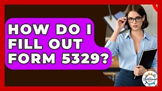 How Do I Fill Out Form 5329? - Get Retirement Help