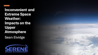 Sean Elvidge - Inconvenient and Extreme Space Weather: Impacts on the Upper Atmosphere