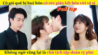 Cô Gái Nhà Quê Bị Hủy Hôn，Cô Tức Giận Kết Hôn Với Vệ Sĩ Và Cái Kết #chinesedrama #phimhay #review #