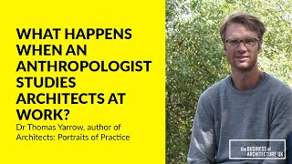 062: What Happens When An Anthropologist Studies Architects at Work? with Dr Thomas Yarrow