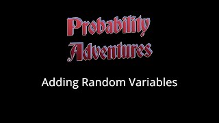 Probability Adventures #20: Adding Random Variables