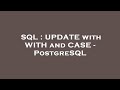 SQL : UPDATE with WITH and CASE - PostgreSQL