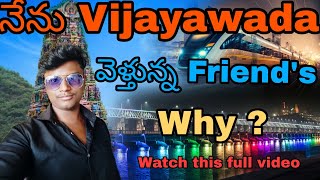 నేను || vijayawada || వెళ్తున్న || Friend's