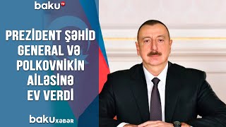 Prezident şəhid general və polkovnikin ailəsinə ev verdi