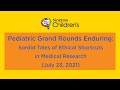 Pediatric Grand Rounds Enduring Sordid Tales of Ethical Shortcuts in Medical Research (7/23/2021)