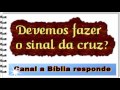 porque não devemos fazer o sinal da cruz estudo bíblico evangélico