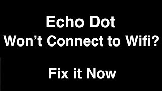 Echo Dot won't Connect to Wifi  -  Fix it Now
