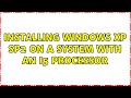 Installing Windows XP sp2 on a system with an i5 processor (2 Solutions!!)