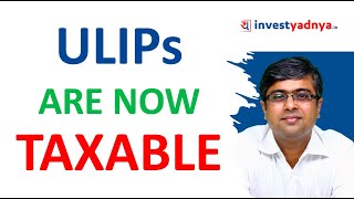 ULIPs are now Taxable | Impact of Union Budget 2021 on ULIP's taxation