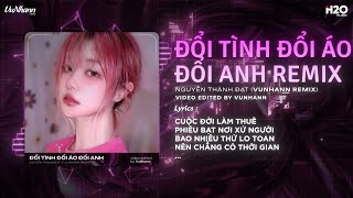 Đổi Tình Đổi Áo Đổi Anh (VuNhann Remix) - Thành Đạt | Em Đặt Anh Vào Cảm Xúc Đau Lòng Remix TikTok
