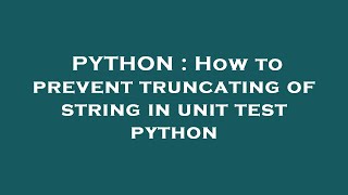 PYTHON : How to prevent truncating of string in unit test python