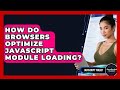 How Do Browsers Optimize JavaScript Module Loading? - JavaScript Toolkit