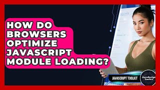How Do Browsers Optimize JavaScript Module Loading? - JavaScript Toolkit