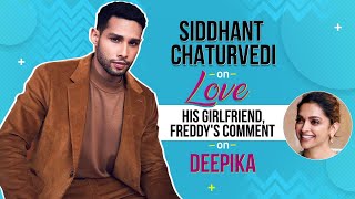 Siddhant Chaturvedi on his GF, Gehraiyaan success, Ranbir's message & Freddy's comment on Deepika