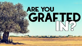 Are You Grafted In?