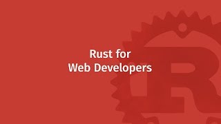 Rust for Web Developers | Mozilla ♥ Rust