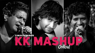 KK Mashup (Musical Tribute) - Chillout Mix | T𝐫𝐢𝐛𝐮𝐭𝐞 𝐭𝐨 𝐊𝐊 | Best Of KK Mashup