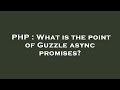 PHP : What is the point of Guzzle async promises?