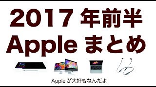 2017年前半のAppleまとめ：今年も６ヶ月終えてアップルはどんなだったかを振り返り