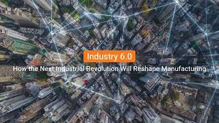 Industry 6.0: How the Next Industrial Revolution Will Reshape #Manufacturing