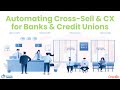 Automating Cross-Sell and CX for Banks & Credit Unions [FULL RECORDING]