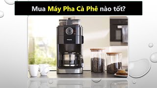 Nên mua máy pha cà phê hãng nào tốt, uy tín, đảm bảo