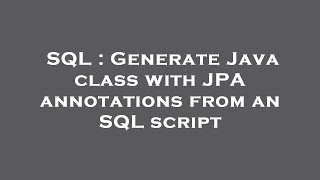SQL : Generate Java class with JPA annotations from an SQL script