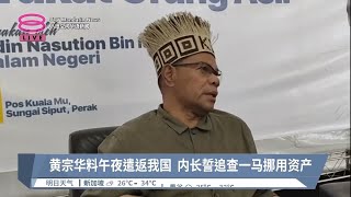 黄宗华料午夜遣返我国  内长誓追查一马挪用资产【2023.10.07 八度空间华语新闻】