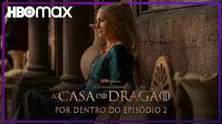 Por Dentro do Episódio #2 | A Casa do Dragão | HBO Max