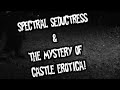 Spectral Seductress and the mystery of Castle Erotica