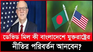 ডেভিড মিল কী বাংলাদেশে যুক্তরাষ্ট্রের নীতির পরিবর্তন আনবেন?