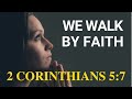 WE WALK BY FAITH | 2 Corinthians 5:7 and Romans 8:28 | All things work together for good