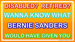 DISABLED? RETIRED? WANNA KNOW HOW BERNIE SANDERS WOULD HAVE INCREASED BENEFITS?
