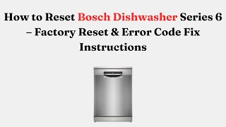 How to Reset Bosch Dishwasher Series 6 – Factory Reset & Error Code Fix Instructions