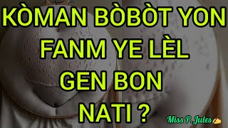 KÒMAN BÒBÒT YON FANM YE LÈL GEN BON NATI ?