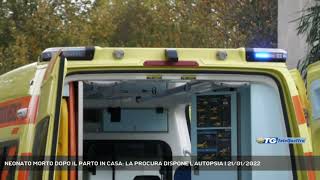 NEONATO MORTO DOPO IL PARTO IN CASA: LA PROCURA DISPONE L'AUTOPSIA | 21/01/2022