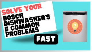 5 Common Bosch Dishwasher Problems and How to Solve Them