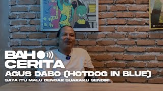 BAHCERITA #27: AGUS DABO (HOTDOG IN BLUE) - SAYA ITU MALU DENGAR SUARAKU SENDIRI