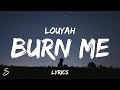 Louyah - Burn Me (Lyrics)