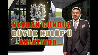 Büyük Kulüp Yönetim Kurulu Üyesi Nevhan Gündüz Büyük Kulüp'ü Anlatıyor...