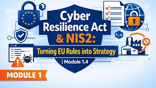 Cyber Resilience Act & NIS2: Turning EU Rules into Strategy | Module 1.4