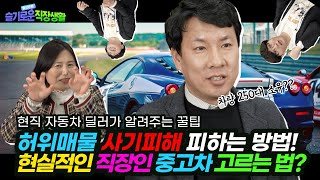 현직 자동차 딜러가 알려주는 꿀팁 대방출! 허위매물 사기 피하는 방법!? 현실적인 직장인 중고차 고르는 방법은? [슬기로운 직장생활 EP.05]