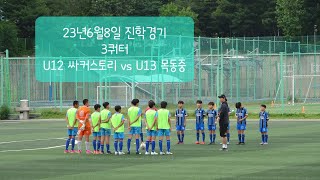 23년6월8일 진학경기 U12 싸커스토리 VS U13 목동중  3쿼터